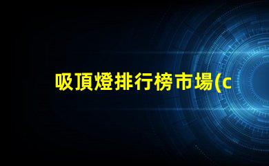 吸頂燈排行榜市場(chǎng)上最受歡迎的吸頂燈選擇