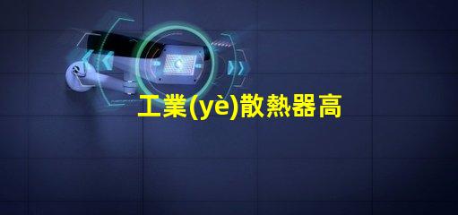 工業(yè)散熱器高效散熱解決方案的必要性