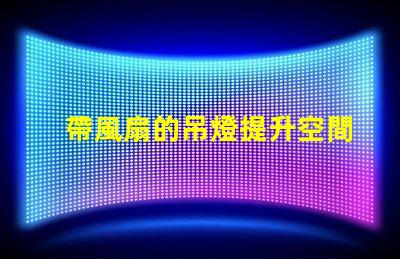 帶風扇的吊燈提升空間舒適度的完美選擇嗎