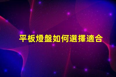 平板燈盤如何選擇適合你項目的平板燈盤