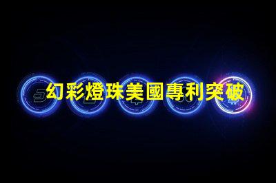 幻彩燈珠美國專利突破性創新與應用解讀