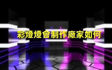 彩燈燈會制作廠家如何選擇可靠的彩燈制作供應商