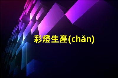彩燈生產(chǎn)設(shè)備提升生產(chǎn)效率的先進(jìn)技術(shù)解析