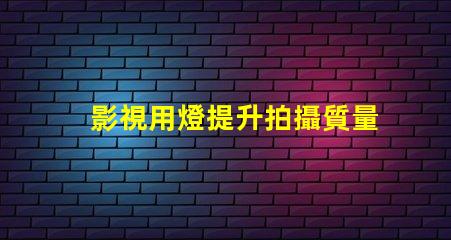 影視用燈提升拍攝質量的關鍵設備