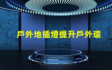 戶外地插燈提升戶外環境照明效果的解決方案