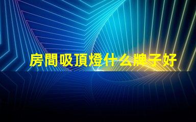 房間吸頂燈什么牌子好優質吸頂燈品牌推薦與評測
